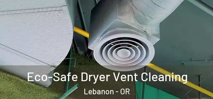  Eco-Safe Dryer Vent Cleaning Lebanon - OR