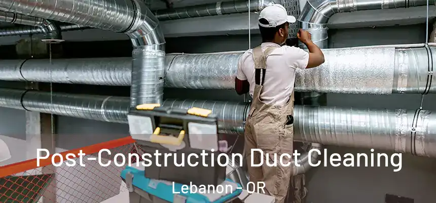  Post-Construction Duct Cleaning Lebanon - OR